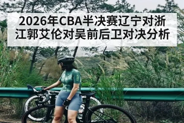2026年CBA半决赛辽宁对浙江郭艾伦对吴前后卫对决分析